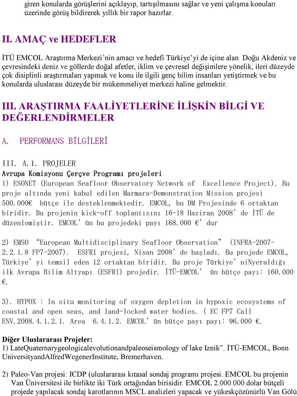 düzeyde çok disiplinli araştırmaları yapmak ve konu ile ilgili genç bilim insanları yetiştirmek ve bu konularda uluslarası düzeyde bir mükemmeliyet merkezi haline gelmektir. III.