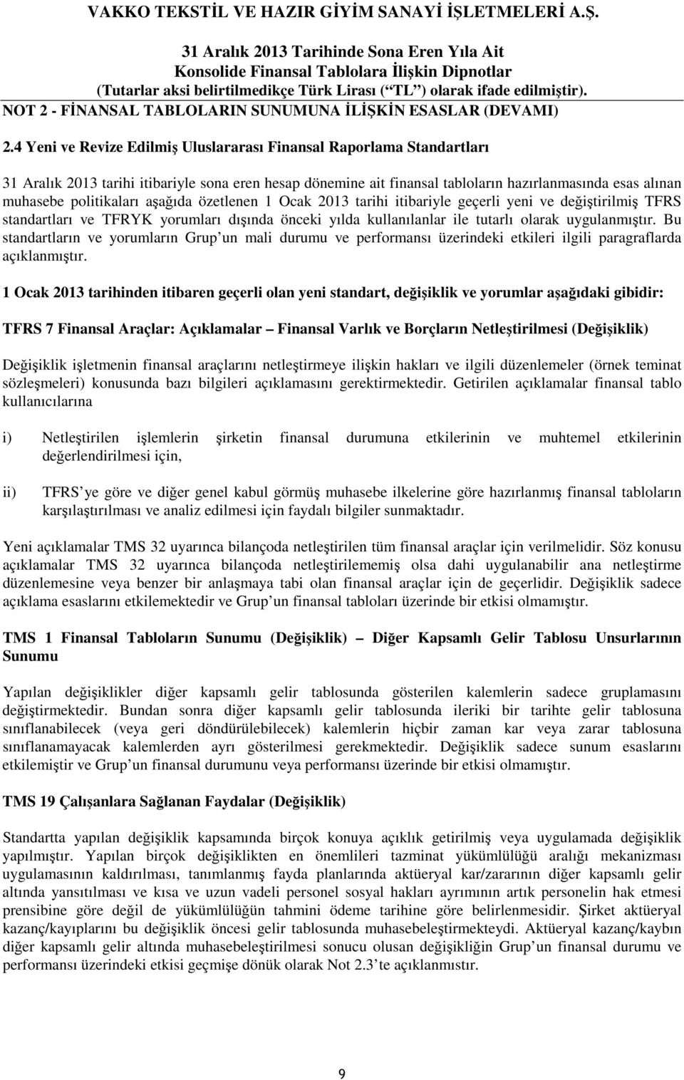 politikaları aşağıda özetlenen 1 Ocak 2013 tarihi itibariyle geçerli yeni ve değiştirilmiş TFRS standartları ve TFRYK yorumları dışında önceki yılda kullanılanlar ile tutarlı olarak uygulanmıştır.