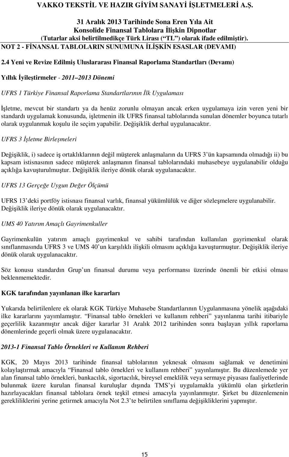 mevcut bir standartı ya da henüz zorunlu olmayan ancak erken uygulamaya izin veren yeni bir standardı uygulamak konusunda, işletmenin ilk UFRS finansal tablolarında sunulan dönemler boyunca tutarlı