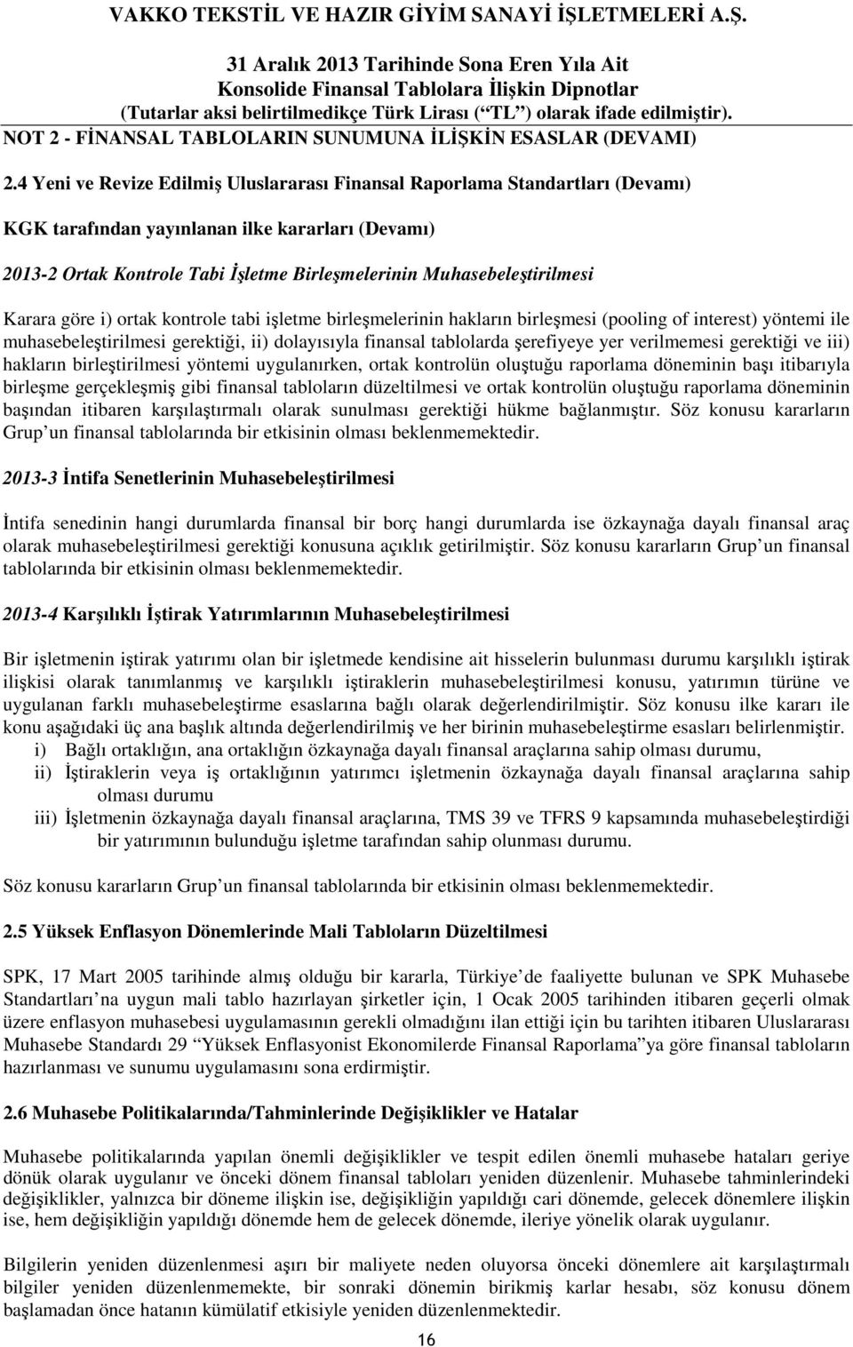 Muhasebeleştirilmesi Karara göre i) ortak kontrole tabi işletme birleşmelerinin hakların birleşmesi (pooling of interest) yöntemi ile muhasebeleştirilmesi gerektiği, ii) dolayısıyla finansal