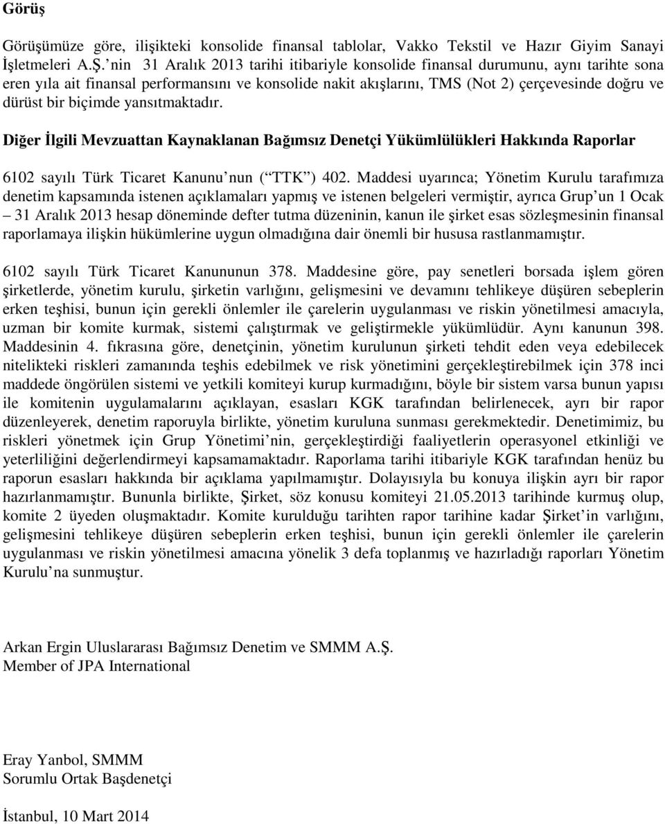 biçimde yansıtmaktadır. Diğer İlgili Mevzuattan Kaynaklanan Bağımsız Denetçi Yükümlülükleri Hakkında Raporlar 6102 sayılı Türk Ticaret Kanunu nun ( TTK ) 402.