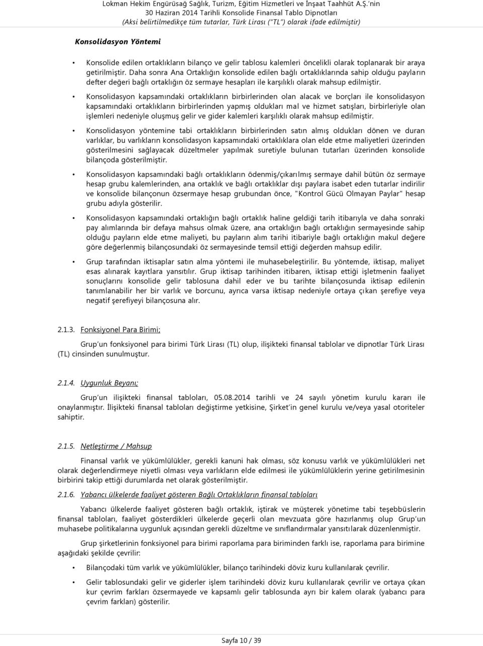 Konsolidasyon kapsamındaki ortaklıkların birbirlerinden olan alacak ve borçları ile konsolidasyon kapsamındaki ortaklıkların birbirlerinden yapmıģ oldukları mal ve hizmet satıģları, birbirleriyle