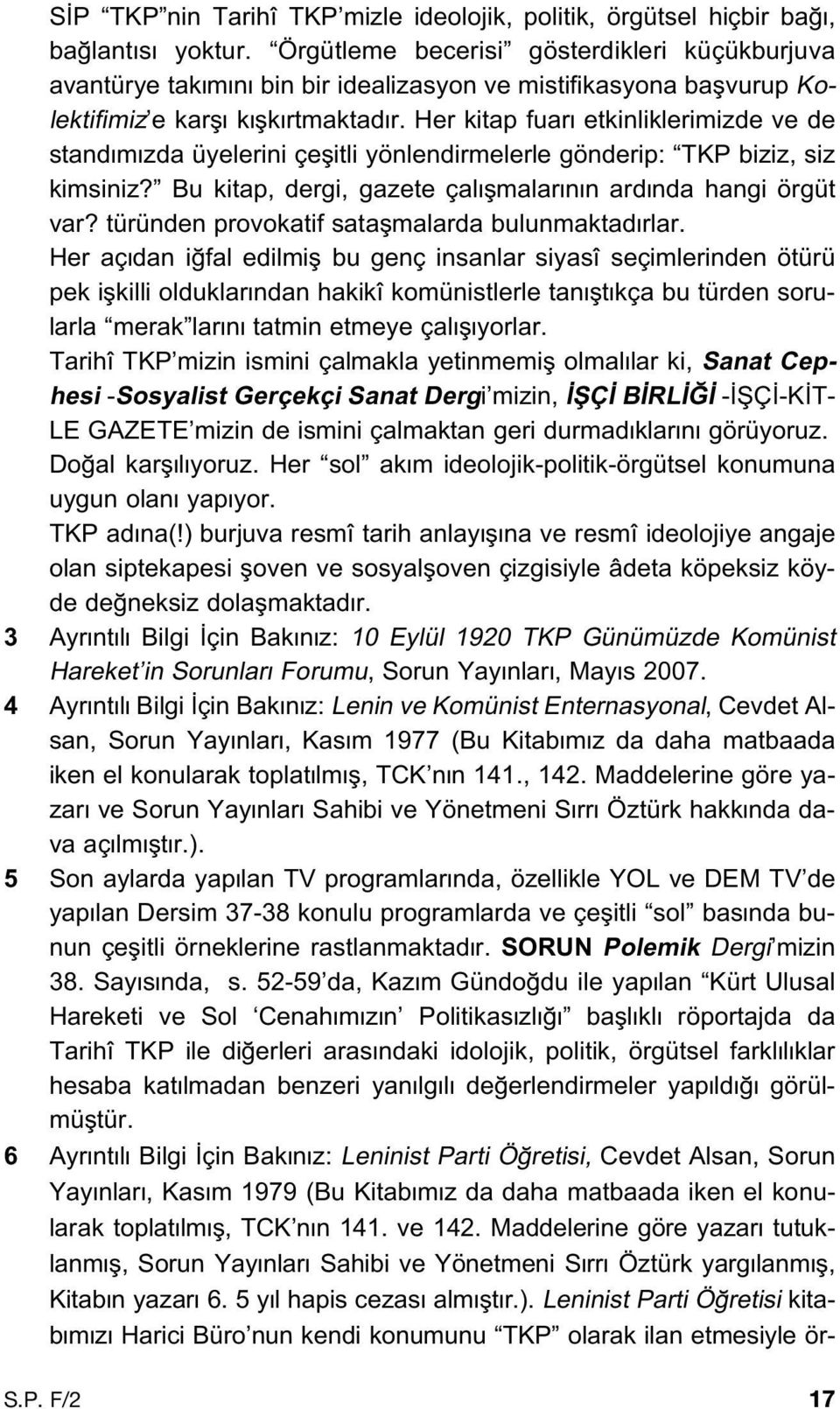 Her kitap fuar etkinliklerimizde ve de stand m zda üyelerini çeflitli yönlendirmelerle gönderip: TKP biziz, siz kimsiniz? Bu kitap, dergi, gazete çal flmalar n n ard nda hangi örgüt var?