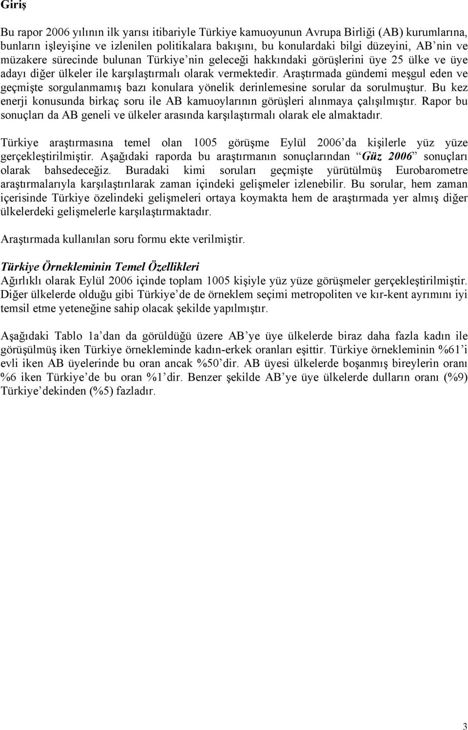 Araştırmada gündemi meşgul eden ve geçmişte sorgulanmamış bazı konulara yönelik derinlemesine sorular da sorulmuştur.