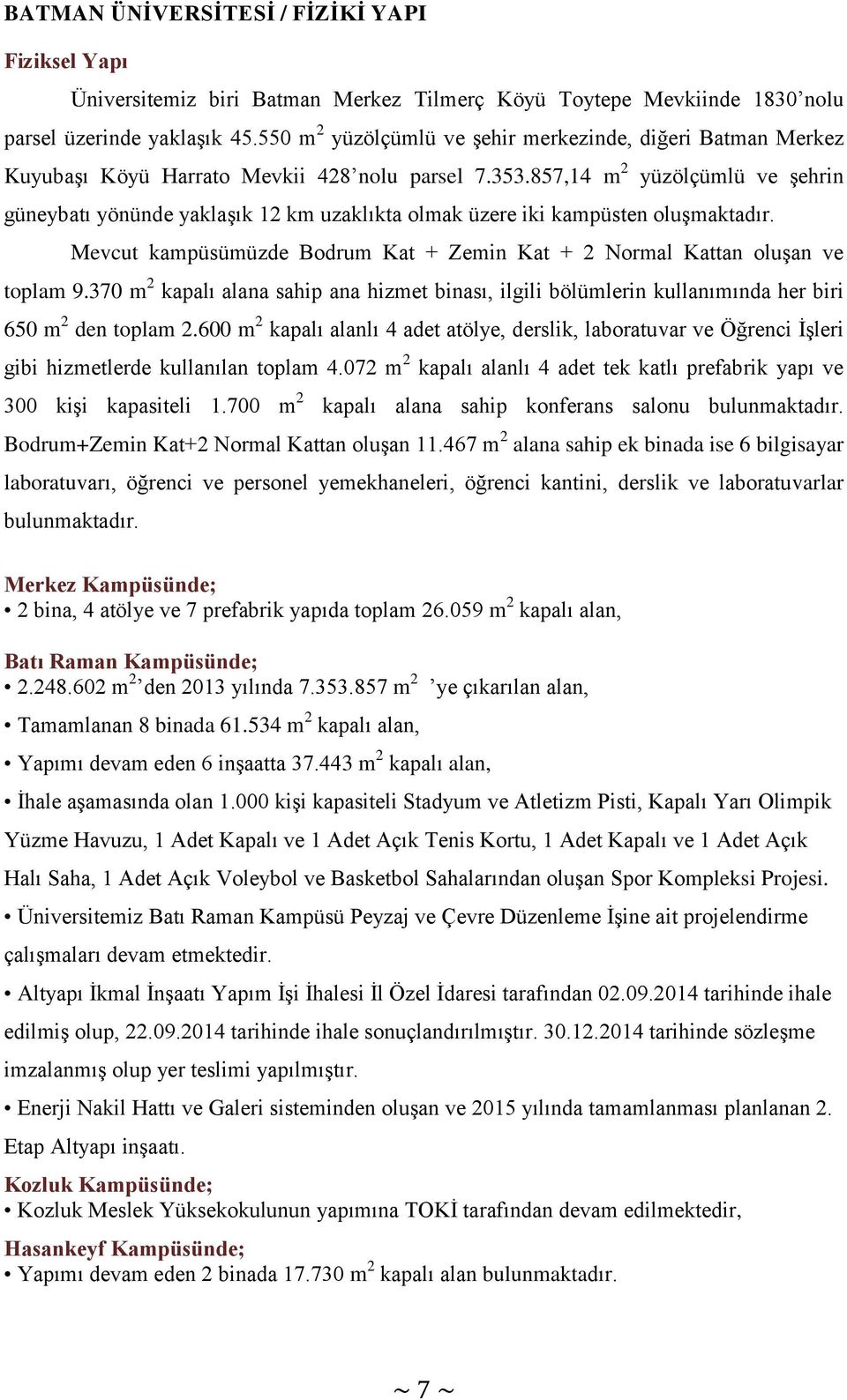 857,14 m 2 yüzölçümlü ve şehrin güneybatı yönünde yaklaşık 12 km uzaklıkta olmak üzere iki kampüsten oluşmaktadır. Mevcut kampüsümüzde Bodrum Kat + Zemin Kat + 2 Normal Kattan oluşan ve toplam 9.