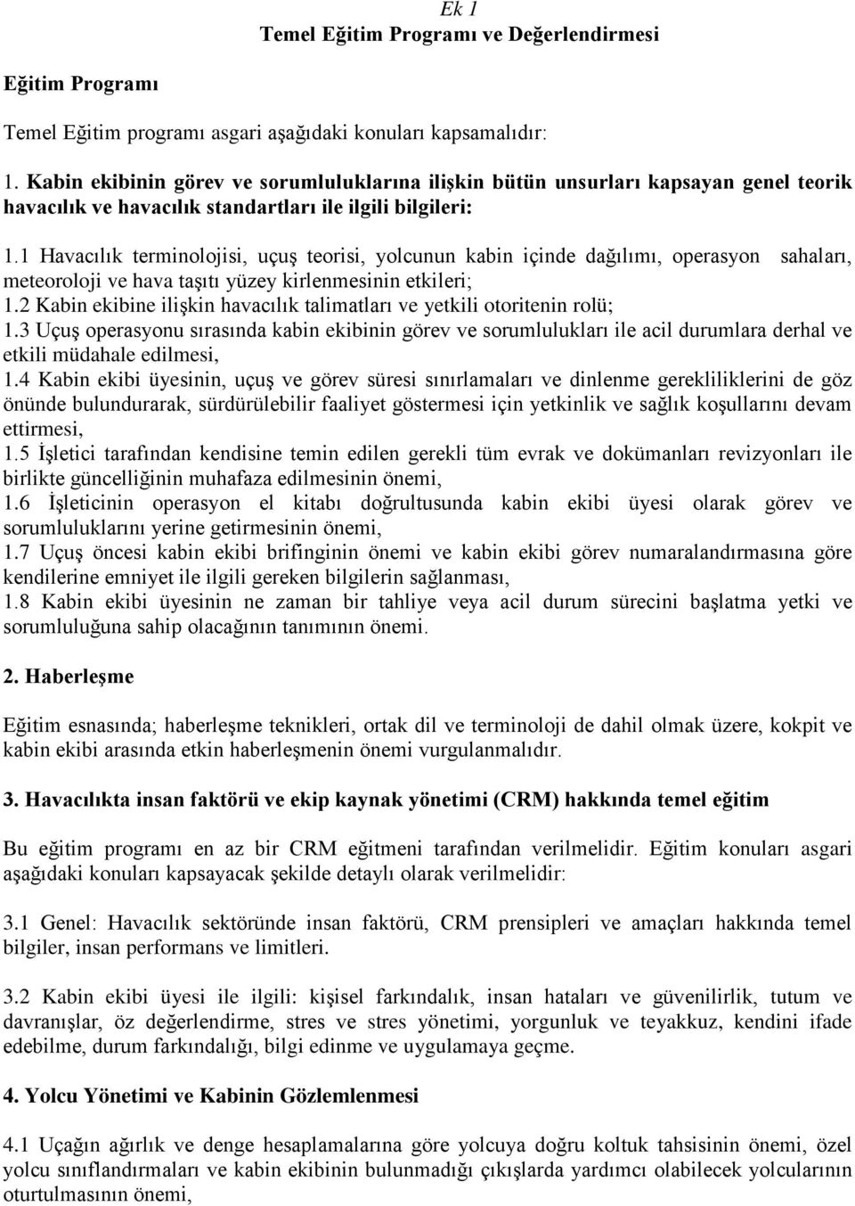 1 Havacılık terminolojisi, uçuş teorisi, yolcunun kabin içinde dağılımı, operasyon sahaları, meteoroloji ve hava taşıtı yüzey kirlenmesinin etkileri; 1.