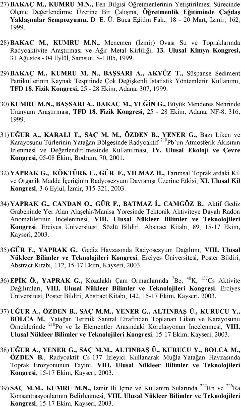 Ulusal Kimya Kongresi, 31 Ağustos - 04 Eylül, Samsun, S-1105, 1999. 29) BAKAÇ M., KUMRU M. N., BAġSARI A., AKYÜZ T.