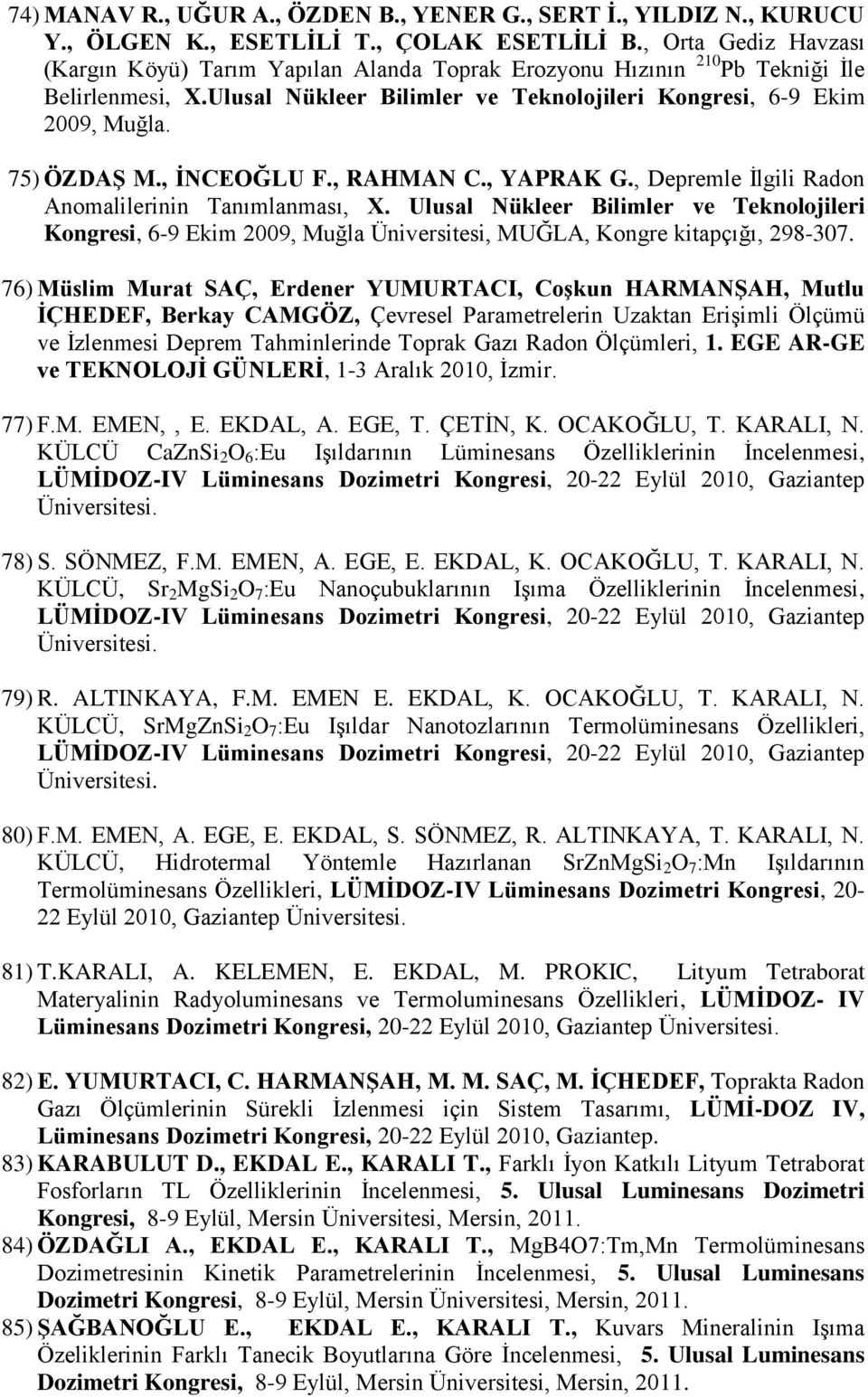 , ĠNCEOĞLU F., RAHMAN C., YAPRAK G., Depremle Ġlgili Radon Anomalilerinin Tanımlanması, X.