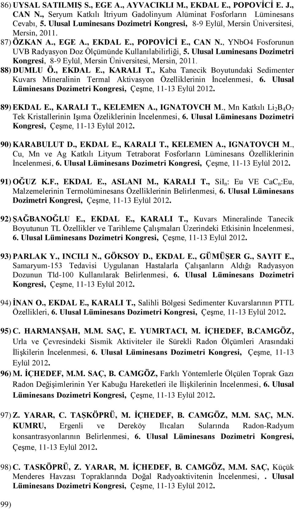 , YNbO4 Fosforunun UVB Radyasyon Doz Ölçümünde Kullanılabilirliği, 5. Ulusal Luminesans Dozimetri Kongresi, 8-9 Eylül, Mersin Üniversitesi, Mersin, 2011. 88) DUMLU Ö., EKDAL E., KARALI T.