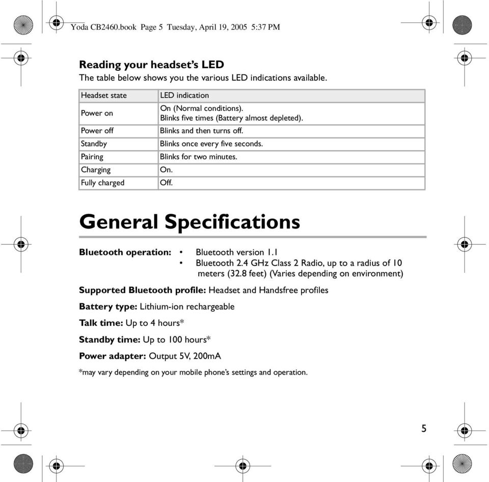 Blinks once every five seconds. Blinks for two minutes. On. Off. General Specifications Bluetooth operation: Bluetooth version 1.1 Bluetooth 2.4 GHz Class 2 Radio, up to a radius of 10 meters (32.