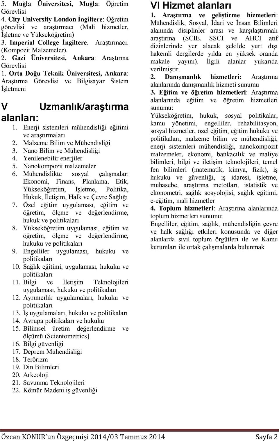 Orta Doğu Teknik Üniversitesi, Ankara: Araştırma Görevlisi ve Bilgisayar Sistem İşletmeni V Uzmanlık/araştırma alanları: 1. Enerji sistemleri mühendisliği eğitimi ve araştırmaları 2.