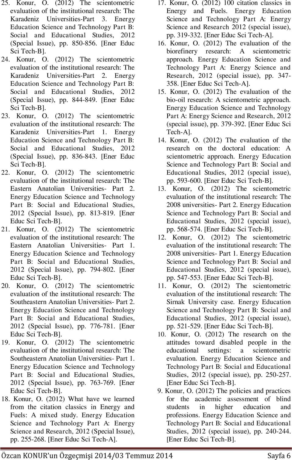 Energy Social and Educational Studies, 2012 (Special Issue), pp. 836-843. [Ener Educ Sci Tech-B]. 22. Konur, O. (2012) The scientometric Eastern Anatolian Universities- Part 2.