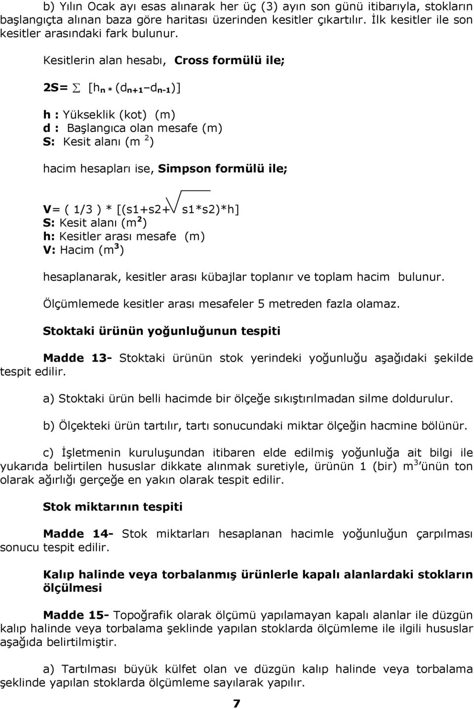 Kesitlerin alan hesabı, Cross formülü ile; 2S= [h n * (d n+1 d n-1 )] h : Yükseklik (kot) (m) d : Başlangıca olan mesafe (m) S: Kesit alanı (m 2 ) hacim hesapları ise, Simpson formülü ile; V= ( 1/3 )