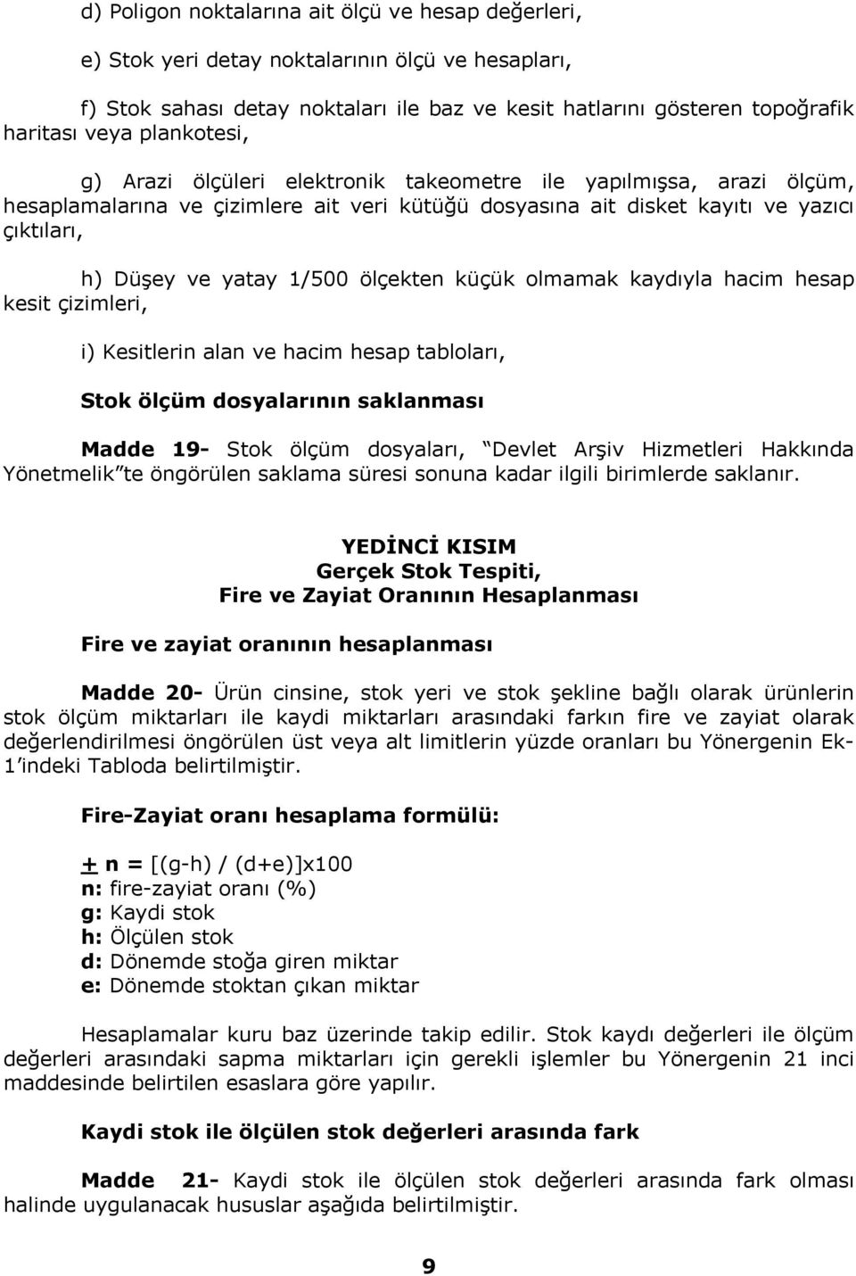 ölçekten küçük olmamak kaydıyla hacim hesap kesit çizimleri, i) Kesitlerin alan ve hacim hesap tabloları, Stok ölçüm dosyalarının saklanması Madde 19- Stok ölçüm dosyaları, Devlet Arşiv Hizmetleri