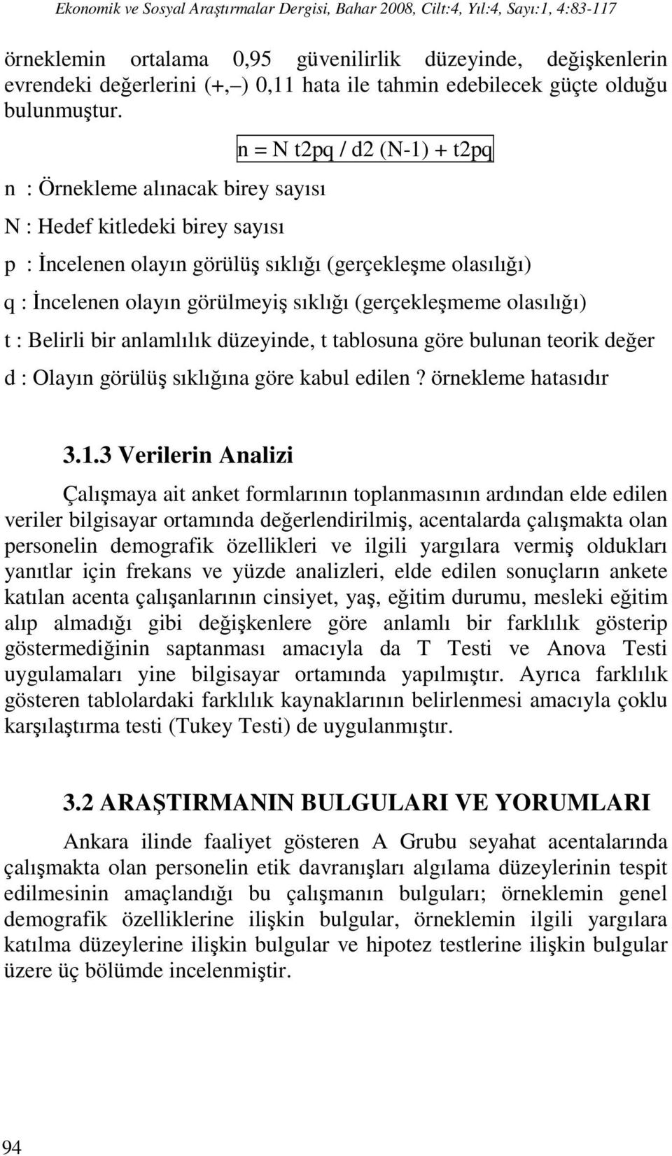 (gerçekleşmeme olasılığı) t : Belirli bir anlamlılık düzeyinde, t tablosuna göre bulunan teorik değer d : Olayın görülüş sıklığına göre kabul edilen? örnekleme hatasıdır 3.1.