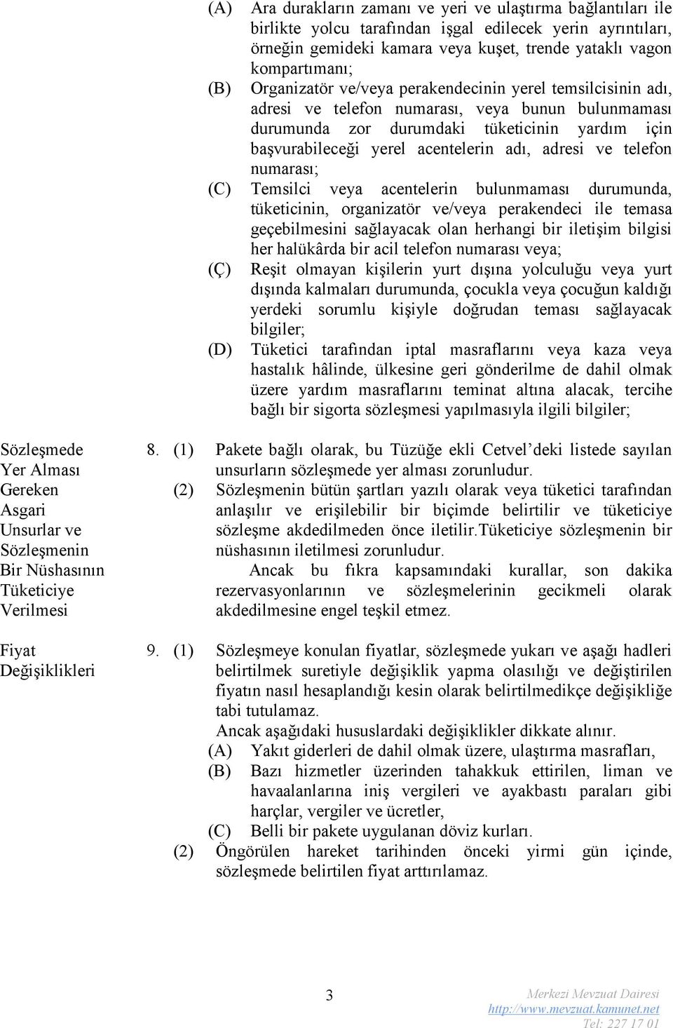 adresi ve telefon numarası; (C) Temsilci veya acentelerin bulunmaması durumunda, tüketicinin, organizatör ve/veya perakendeci ile temasa geçebilmesini sağlayacak olan herhangi bir iletişim bilgisi