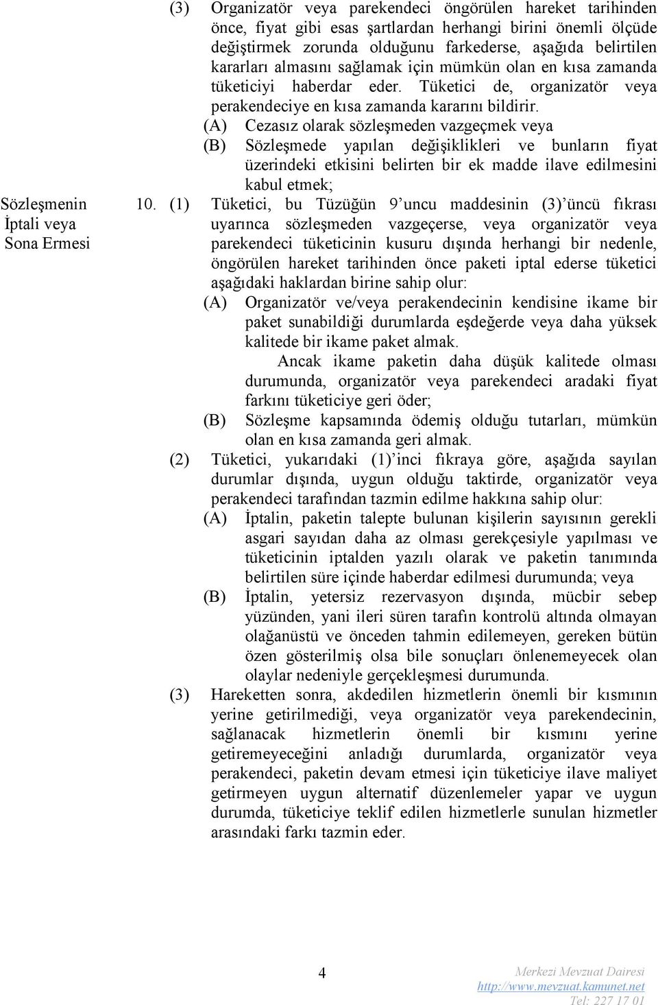 (A) Cezasız olarak sözleşmeden vazgeçmek veya (B) Sözleşmede yapılan değişiklikleri ve bunların fiyat üzerindeki etkisini belirten bir ek madde ilave edilmesini kabul etmek; 10.