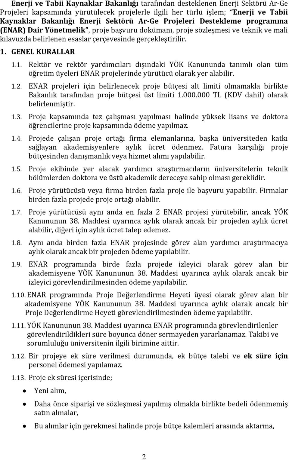 GENEL KURALLAR 1.1. Rektör ve rektör yardımcıları dışındaki YÖK Kanununda tanımlı olan tüm öğretim üyeleri ENAR projelerinde yürütücü olarak yer alabilir. 1.2.