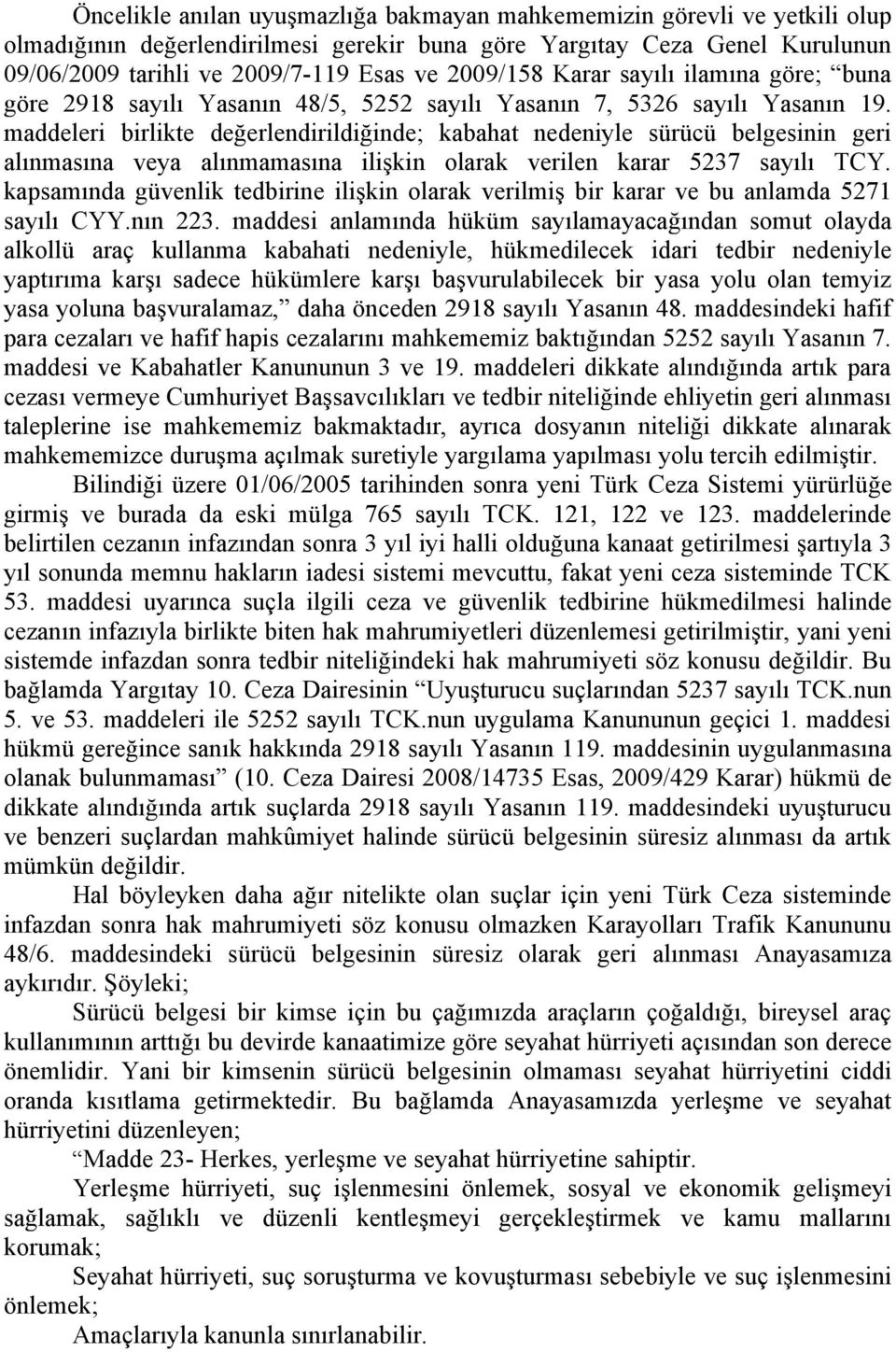 maddeleri birlikte değerlendirildiğinde; kabahat nedeniyle sürücü belgesinin geri alınmasına veya alınmamasına ilişkin olarak verilen karar 5237 sayılı TCY.