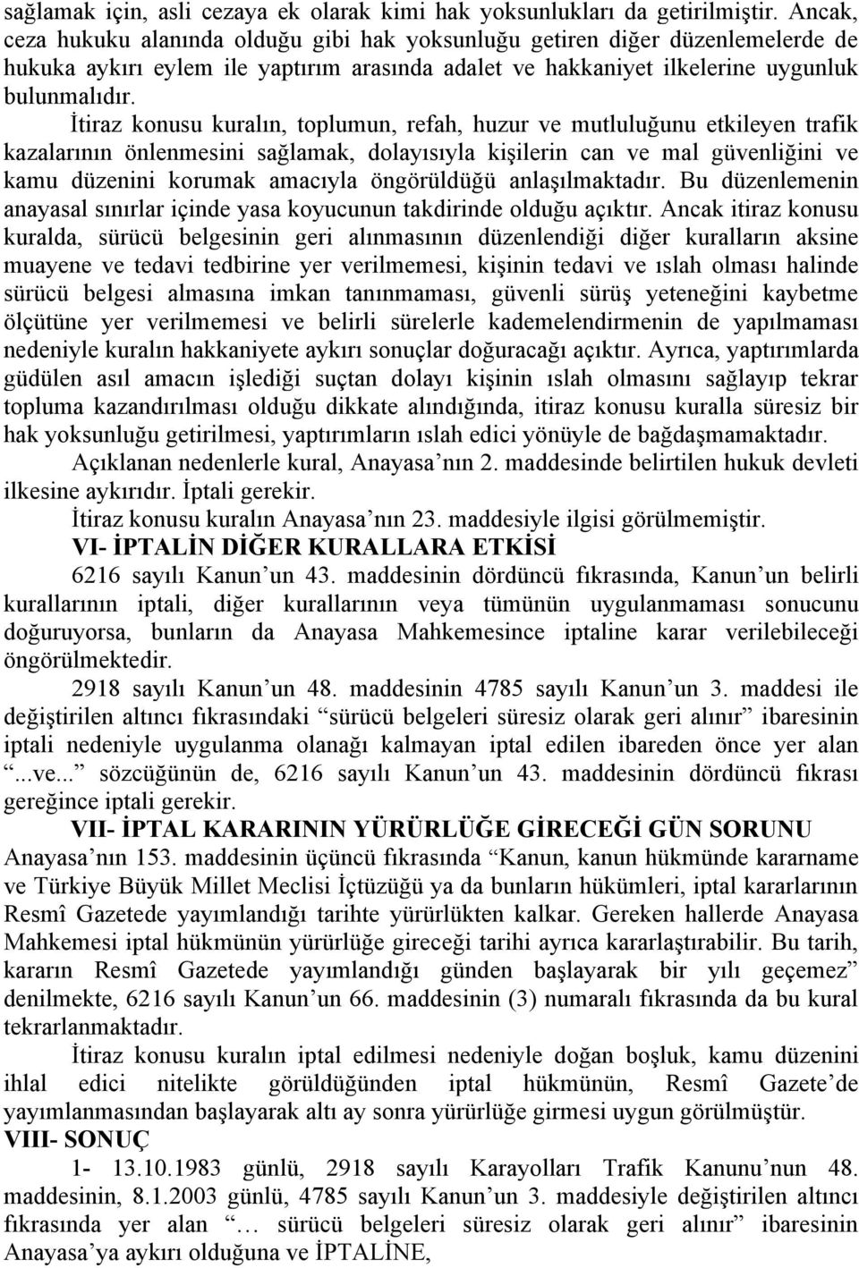 İtiraz konusu kuralın, toplumun, refah, huzur ve mutluluğunu etkileyen trafik kazalarının önlenmesini sağlamak, dolayısıyla kişilerin can ve mal güvenliğini ve kamu düzenini korumak amacıyla