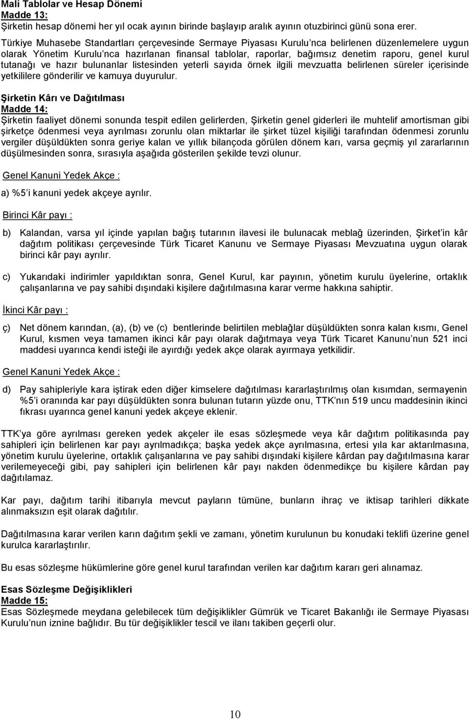 kurul tutanağı ve hazır bulunanlar listesinden yeterli sayıda örnek ilgili mevzuatta belirlenen süreler içerisinde yetkililere gönderilir ve kamuya duyurulur.