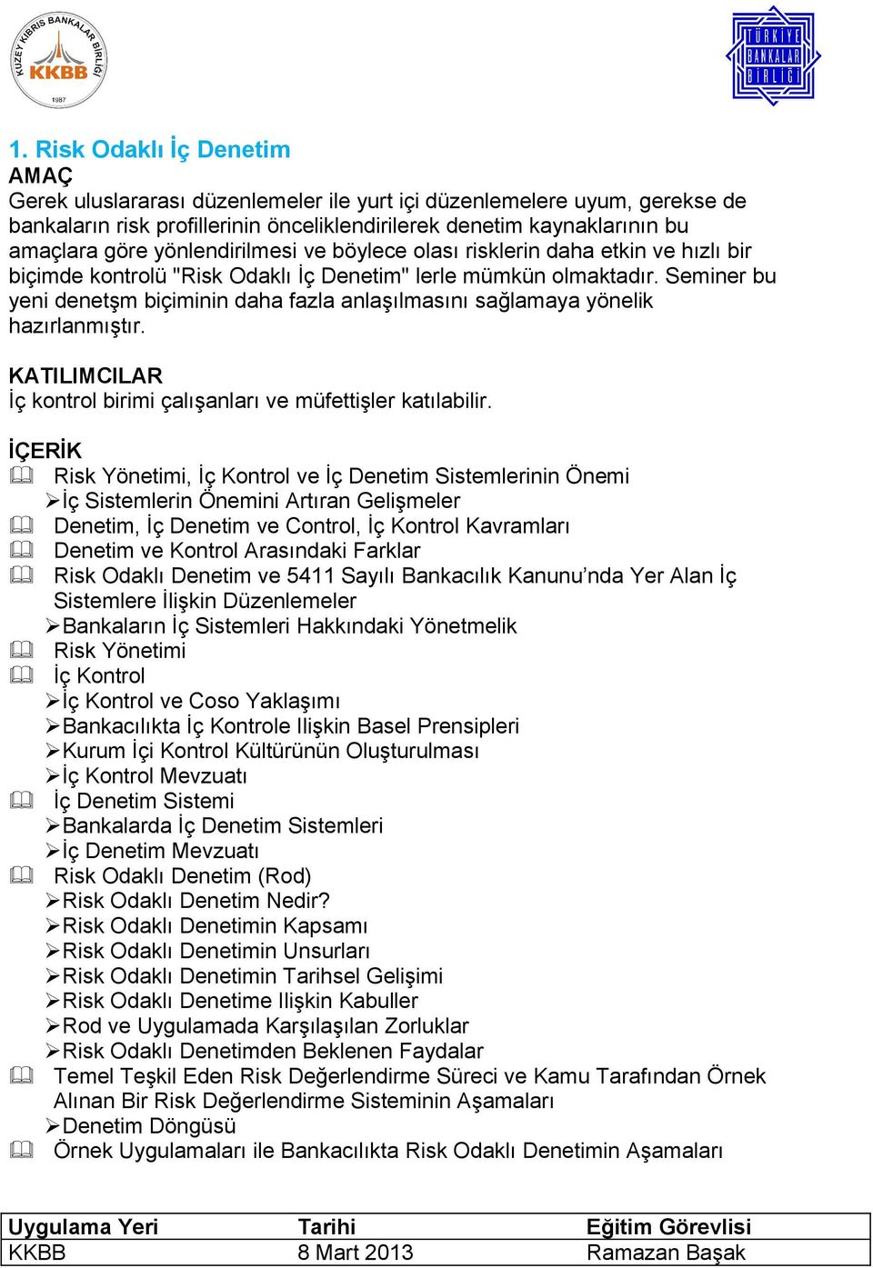 Seminer bu yeni denetşm biçiminin daha fazla anlaşılmasını sağlamaya yönelik hazırlanmıştır. İç kontrol birimi çalışanları ve müfettişler katılabilir.