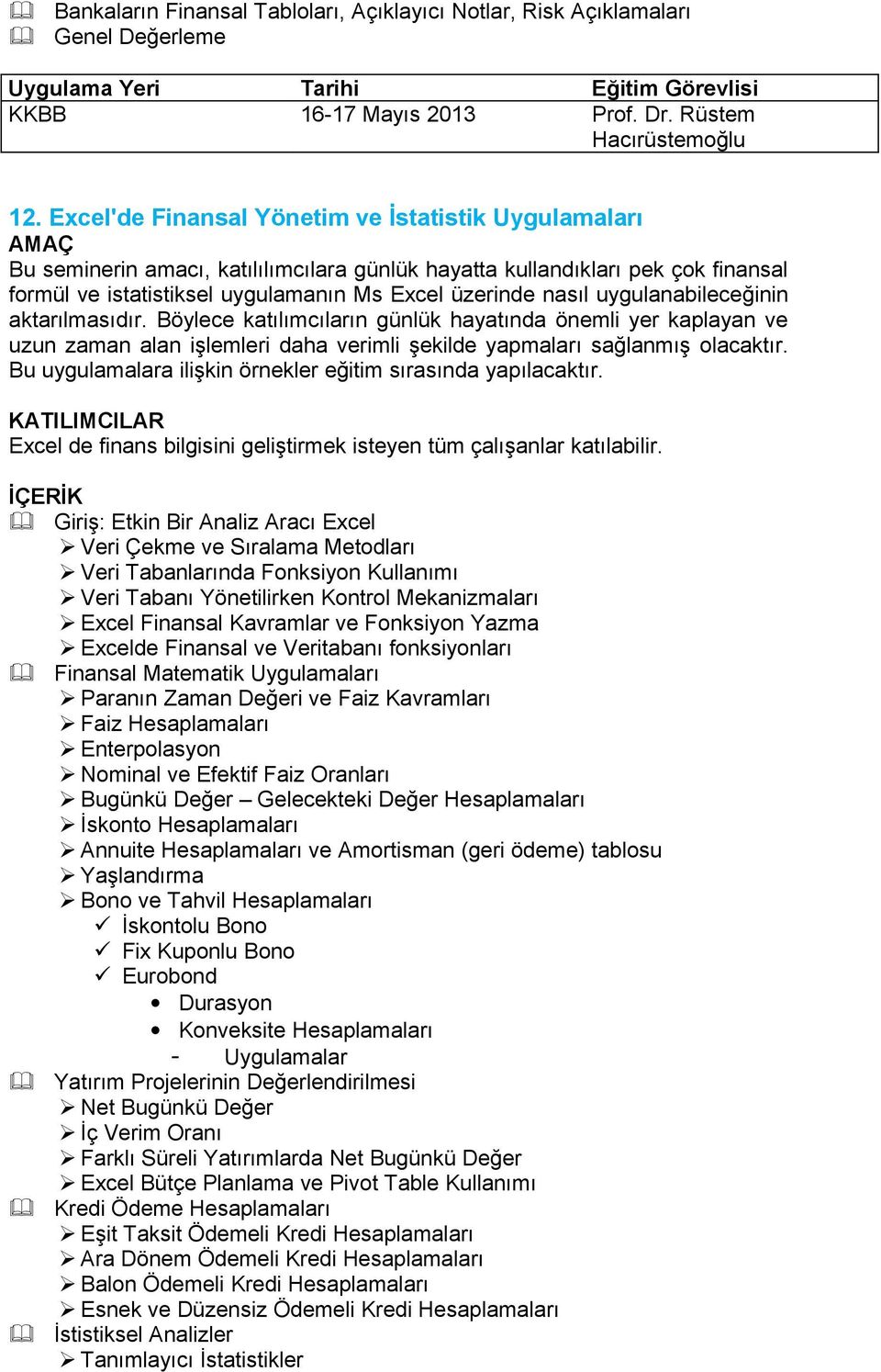 uygulanabileceğinin aktarılmasıdır. Böylece katılımcıların günlük hayatında önemli yer kaplayan ve uzun zaman alan işlemleri daha verimli şekilde yapmaları sağlanmış olacaktır.