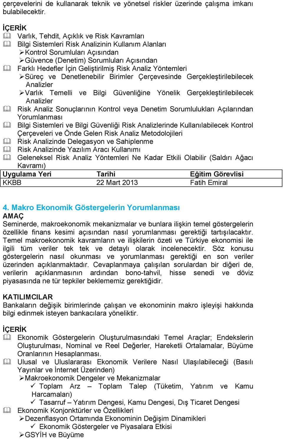 Risk Analiz Yöntemleri Süreç ve Denetlenebilir Birimler Çerçevesinde Gerçekleştirilebilecek Analizler Varlık Temelli ve Bilgi Güvenliğine Yönelik Gerçekleştirilebilecek Analizler Risk Analiz