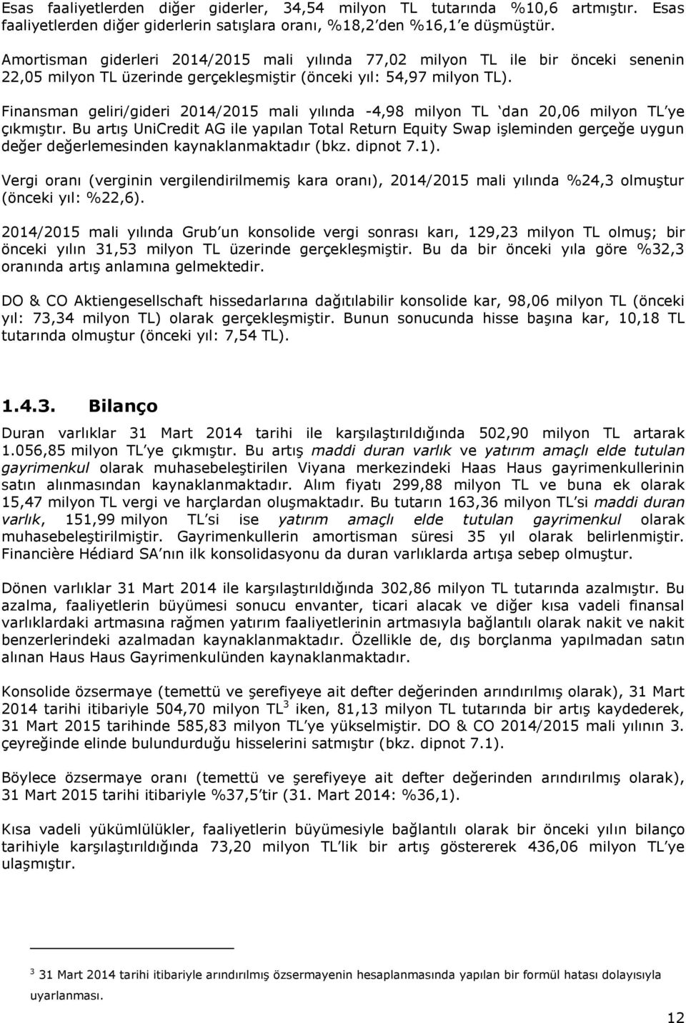 Finansman geliri/gideri 2014/2015 mali yılında -4,98 milyon TL dan 20,06 milyon TL ye çıkmıştır.