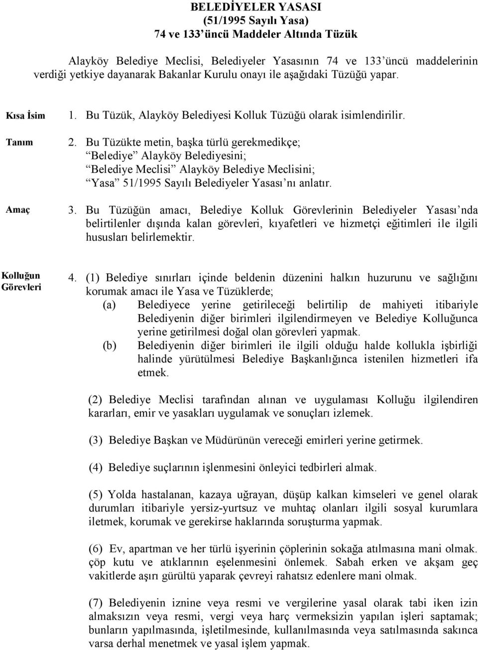 Bu Tüzükte metin, başka türlü gerekmedikçe; Belediye Alayköy Belediyesini; Belediye Meclisi Alayköy Belediye Meclisini; Yasa 51/1995 Sayılı Belediyeler Yasası nı anlatır. 3.