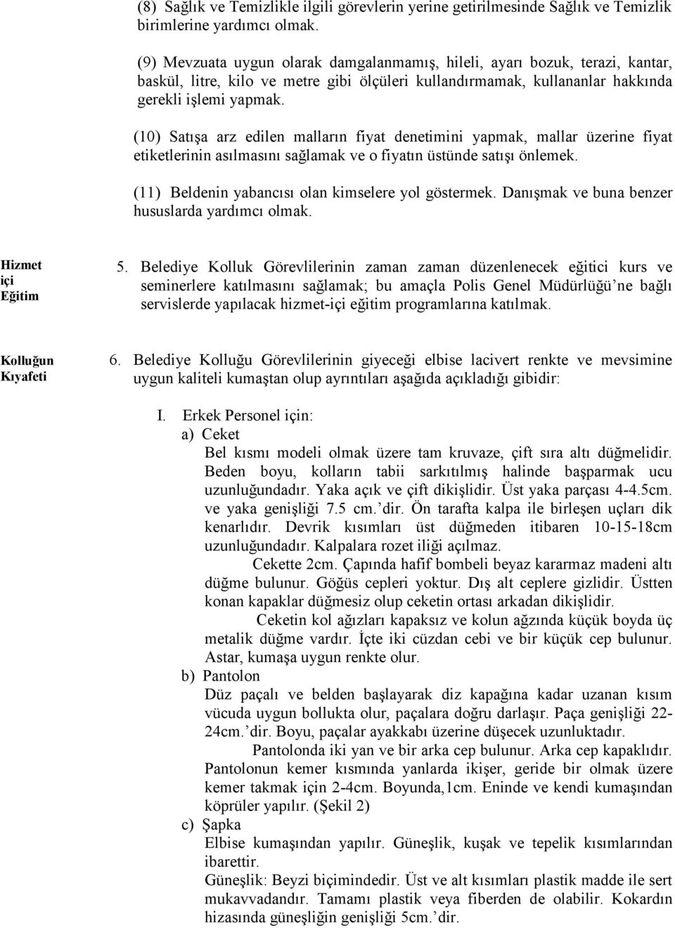 (10) Satışa arz edilen malların fiyat denetimini yapmak, mallar üzerine fiyat etiketlerinin asılmasını sağlamak ve o fiyatın üstünde satışı önlemek.