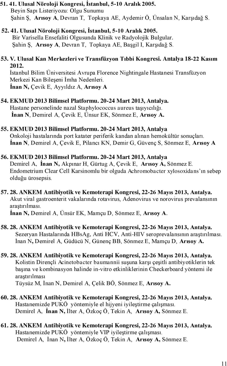 İstanbul Bilim Üniversitesi Avrupa Florence Nightingale Hastanesi Transfüzyon Merkezi Kan Bileşeni İmha Nedenleri. İnan N, Çevik E, Ayyıldız A, Arısoy A 54. EKMUD 2013 Bilimsel Platformu.