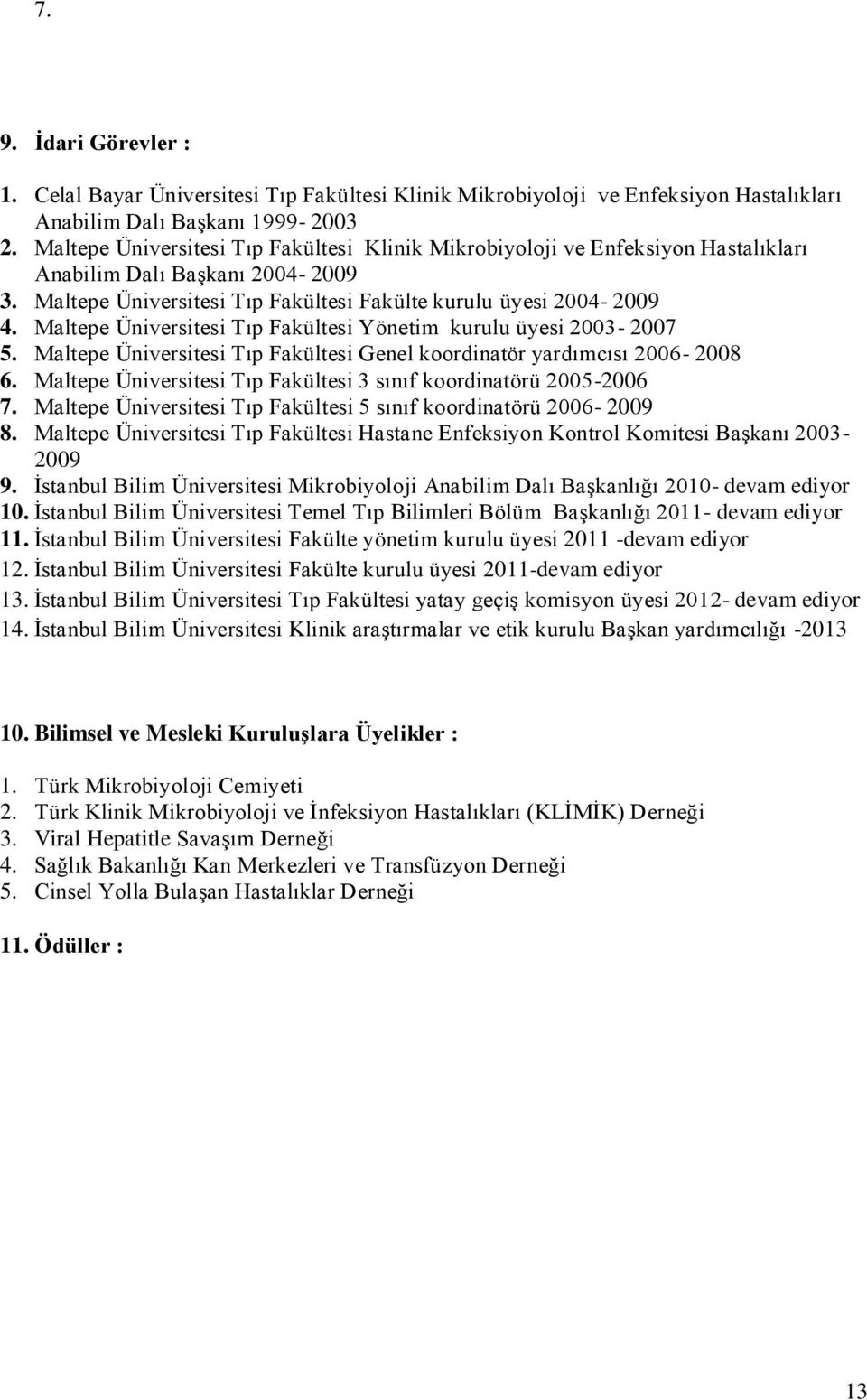 Maltepe Üniversitesi Tıp Fakültesi Yönetim kurulu üyesi 2003-2007 5. Maltepe Üniversitesi Tıp Fakültesi Genel koordinatör yardımcısı 2006-2008 6.