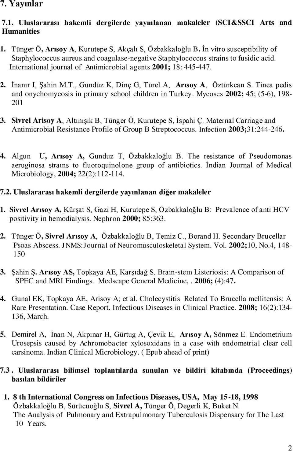 , Gündüz K, Dinç G, Türel A, Arısoy A, Öztürkcan S. Tinea pedis and onychomycosis in primary school children in Turkey. Mycoses 2002; 45; (5-6), 198-201 3.