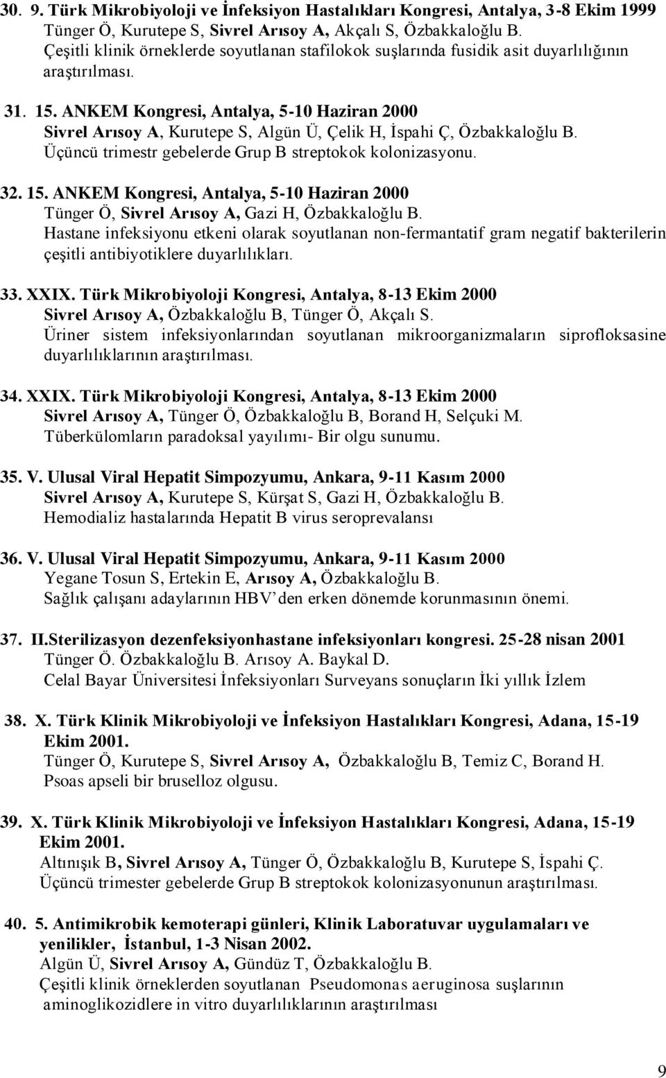 ANKEM Kongresi, Antalya, 5-10 Haziran 2000 Sivrel Arısoy A, Kurutepe S, Algün Ü, Çelik H, İspahi Ç, Özbakkaloğlu B. Üçüncü trimestr gebelerde Grup B streptokok kolonizasyonu. 32. 15.