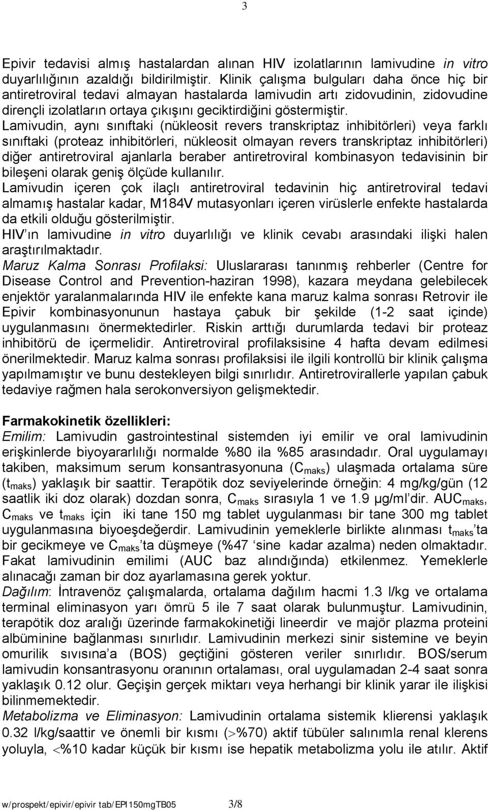 Lamivudin, aynı sınıftaki (nükleosit revers transkriptaz inhibitörleri) veya farklı sınıftaki (proteaz inhibitörleri, nükleosit olmayan revers transkriptaz inhibitörleri) diğer antiretroviral