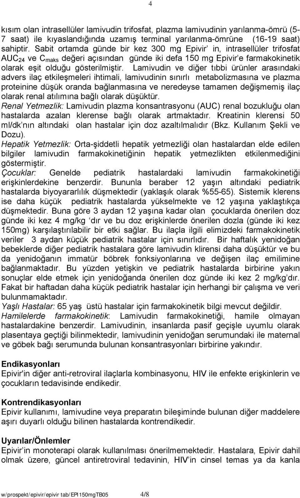 Lamivudin ve diğer tıbbi ürünler arasındaki advers ilaç etkileşmeleri ihtimali, lamivudinin sınırlı metabolizmasına ve plazma proteinine düşük oranda bağlanmasına ve neredeyse tamamen değişmemiş ilaç