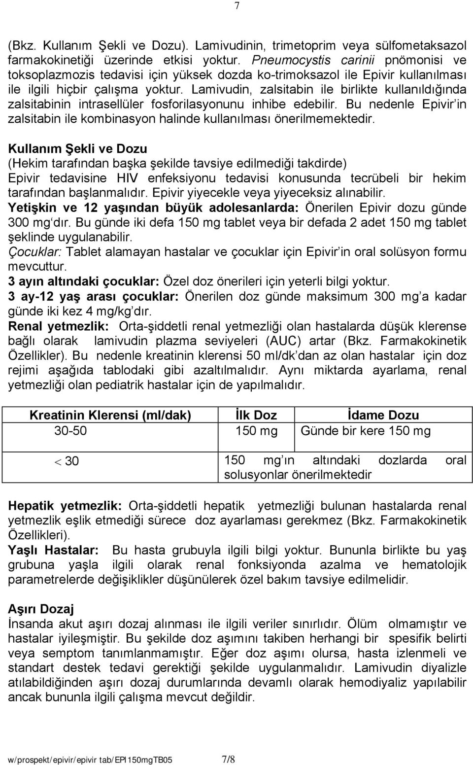 Lamivudin, zalsitabin ile birlikte kullanıldığında zalsitabinin intrasellüler fosforilasyonunu inhibe edebilir. Bu nedenle Epivir in zalsitabin ile kombinasyon halinde kullanılması önerilmemektedir.