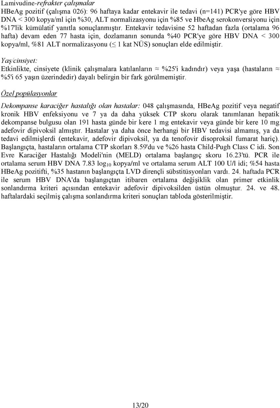 Entekavir tedavisine 52 haftadan fazla (ortalama 96 hafta) devam eden 77 hasta için, dozlamanın sonunda %40 PCR'ye göre HBV DNA < 300 kopya/ml, %81 ALT normalizasyonu ( 1 kat NÜS) sonuçları elde