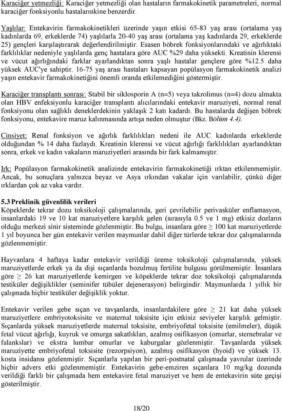 gençleri karşılaştırarak değerlendirilmiştir. Esasen böbrek fonksiyonlarındaki ve ağırlıktaki farklılıklar nedeniyle yaşlılarda genç hastalara göre AUC %29 daha yüksekti.