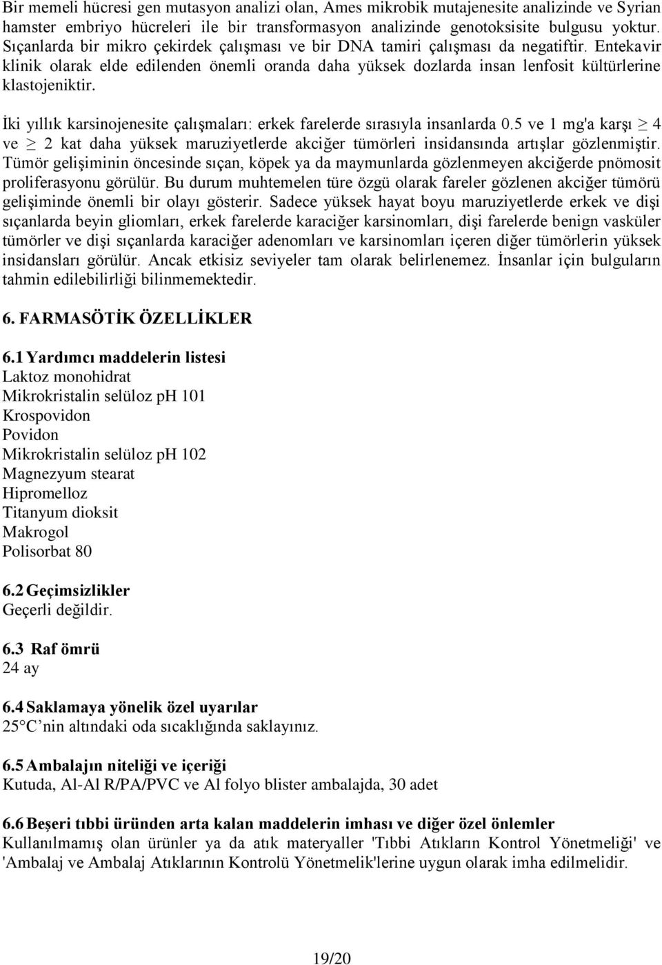 İki yıllık karsinojenesite çalışmaları: erkek farelerde sırasıyla insanlarda 0.5 ve 1 mg'a karşı 4 ve 2 kat daha yüksek maruziyetlerde akciğer tümörleri insidansında artışlar gözlenmiştir.