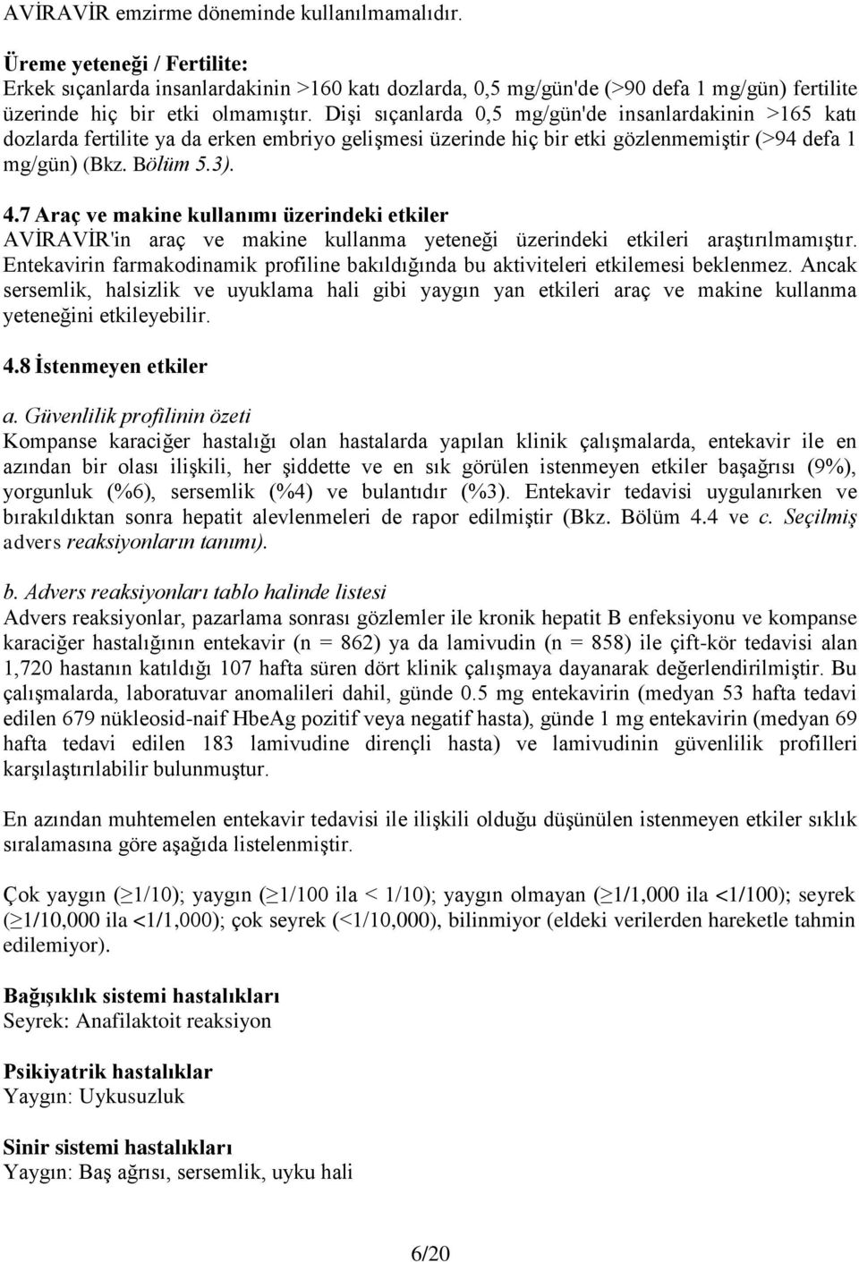 Dişi sıçanlarda 0,5 mg/gün'de insanlardakinin >165 katı dozlarda fertilite ya da erken embriyo gelişmesi üzerinde hiç bir etki gözlenmemiştir (>94 defa 1 mg/gün) (Bkz. Bölüm 5.3). 4.