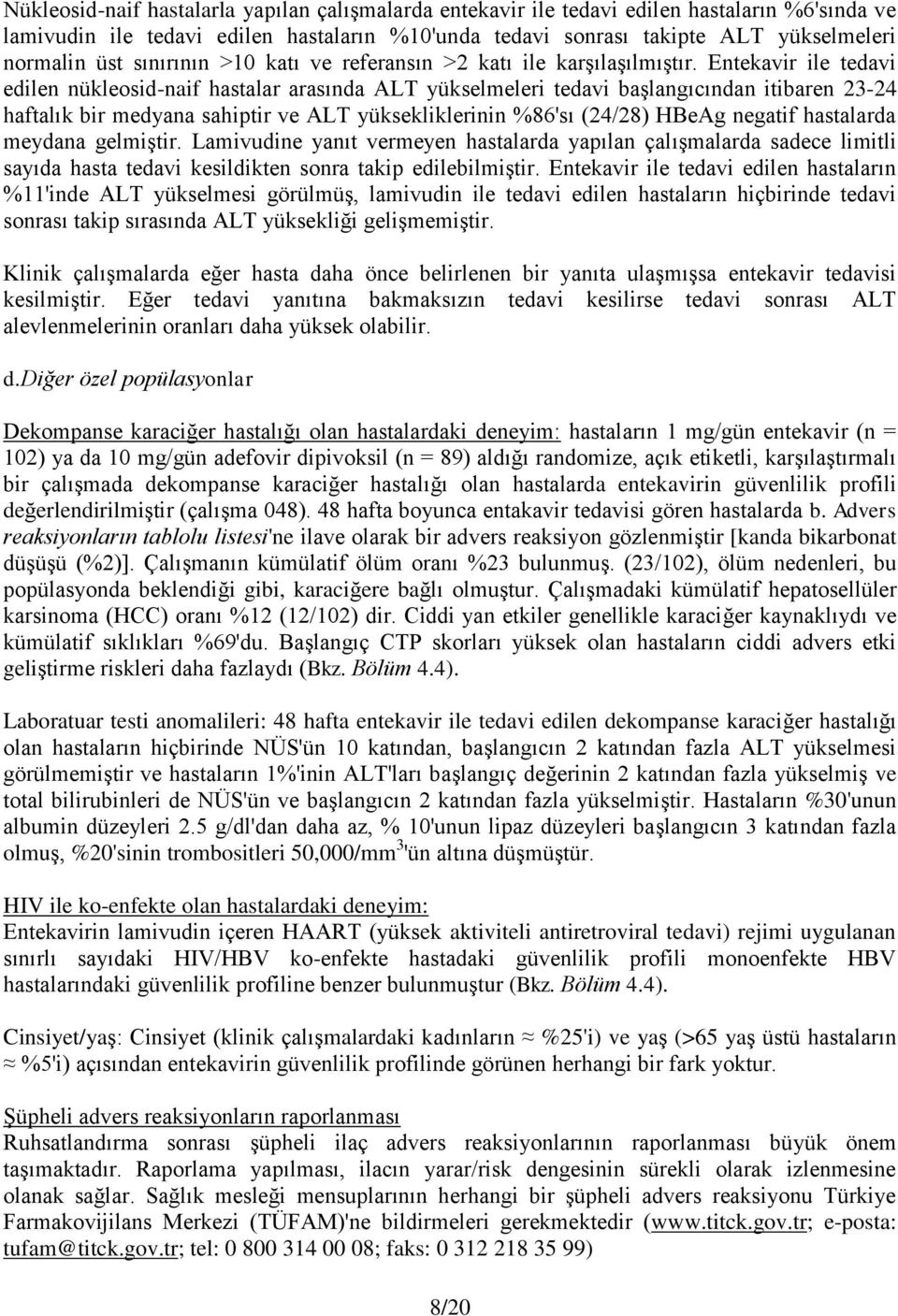 Entekavir ile tedavi edilen nükleosid-naif hastalar arasında ALT yükselmeleri tedavi başlangıcından itibaren 23-24 haftalık bir medyana sahiptir ve ALT yüksekliklerinin %86'sı (24/28) HBeAg negatif