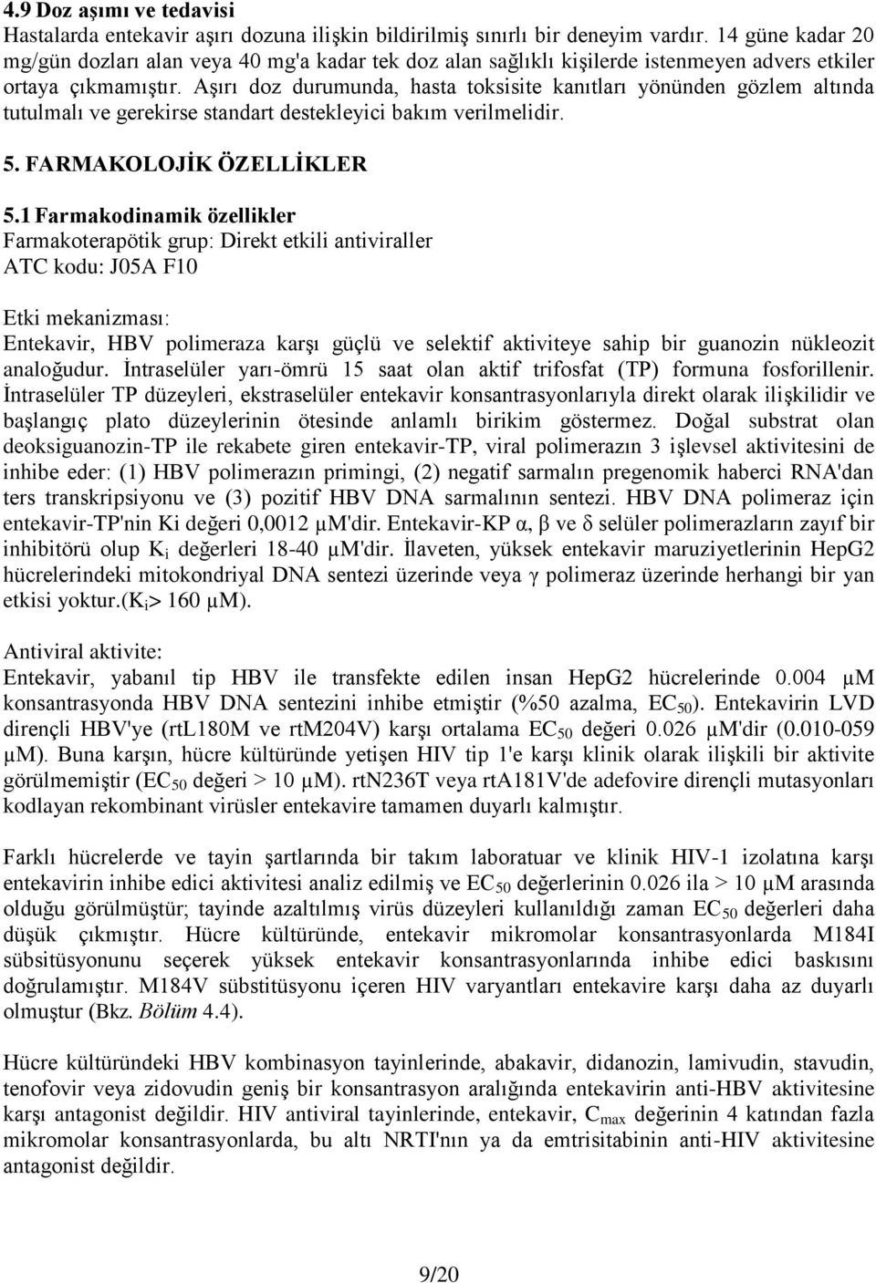 Aşırı doz durumunda, hasta toksisite kanıtları yönünden gözlem altında tutulmalı ve gerekirse standart destekleyici bakım verilmelidir. 5. FARMAKOLOJİK ÖZELLİKLER 5.