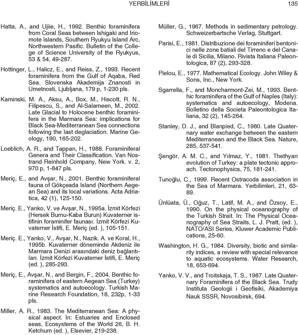 Slovenska Akademija Znanosti in Umetnosti, Ljubljana, 179 p, 1-230 pls. Kaminski, M. A., Aksu, A., Box, M., Hiscott, R. N., Filipescu, S., and Al-Salameen, M., 2002.