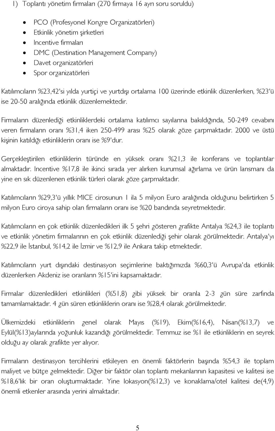 Firmaların düzenlediği etkinliklerdeki ortalama katılımcı sayılarına bakıldığında, 50-249 cevabını veren firmaların oranı %31,4 iken 250-499 arası %25 olarak göze çarpmaktadır.