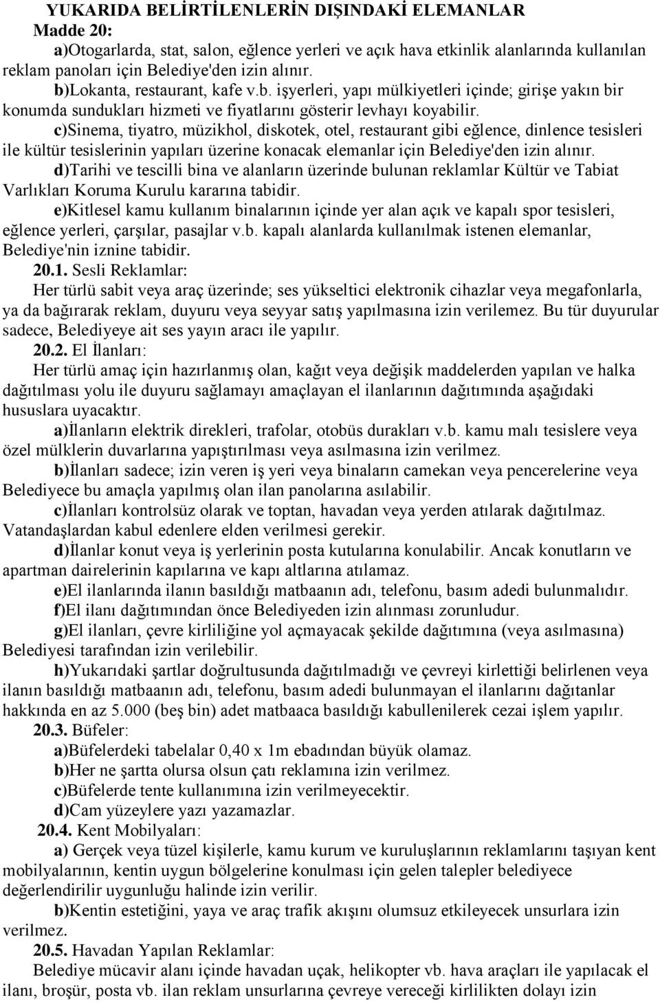 c)sinema, tiyatro, müzikhol, diskotek, otel, restaurant gibi eğlence, dinlence tesisleri ile kültür tesislerinin yapıları üzerine konacak elemanlar için Belediye'den izin alınır.