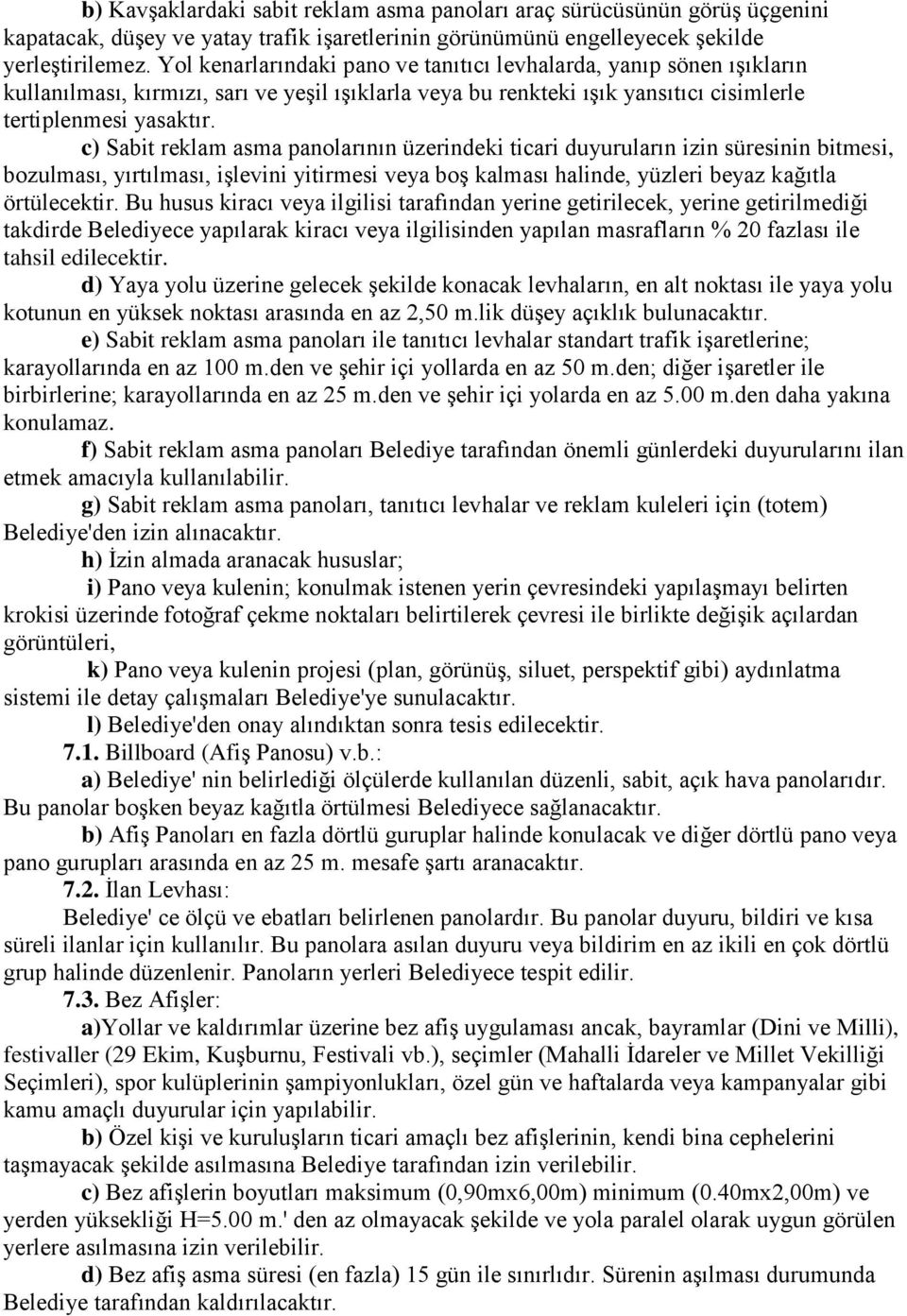 c) Sabit reklam asma panolarının üzerindeki ticari duyuruların izin süresinin bitmesi, bozulması, yırtılması, işlevini yitirmesi veya boş kalması halinde, yüzleri beyaz kağıtla örtülecektir.