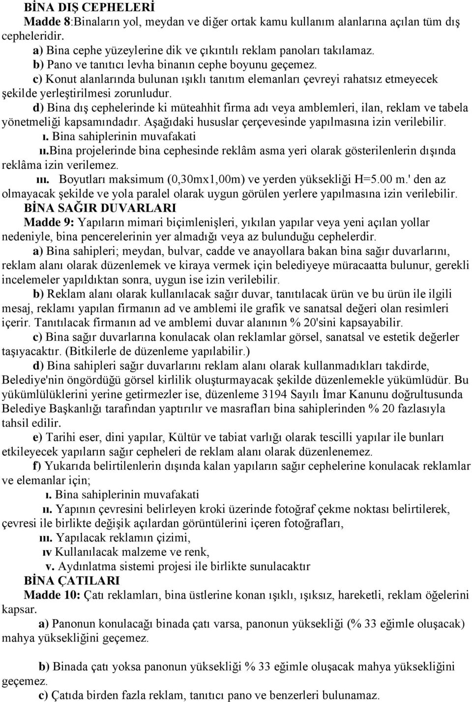 d) Bina dış cephelerinde ki müteahhit firma adı veya amblemleri, ilan, reklam ve tabela yönetmeliği kapsamındadır. Aşağıdaki hususlar çerçevesinde yapılmasına izin verilebilir. ı.