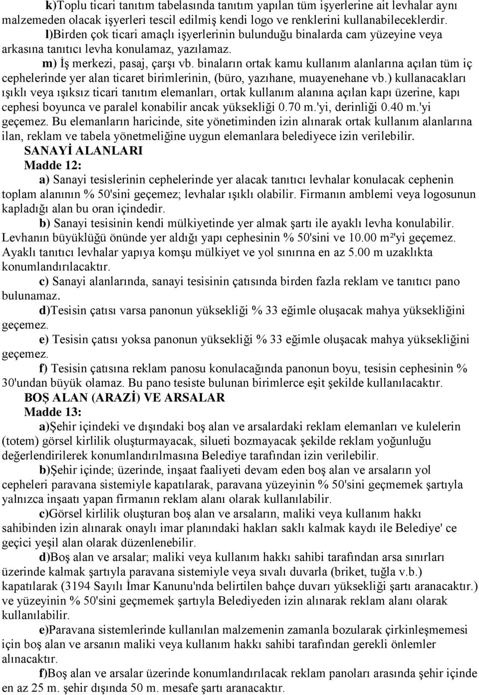 binaların ortak kamu kullanım alanlarına açılan tüm iç cephelerinde yer alan ticaret birimlerinin, (büro, yazıhane, muayenehane vb.